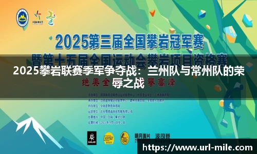 2025攀岩联赛季军争夺战：兰州队与常州队的荣辱之战