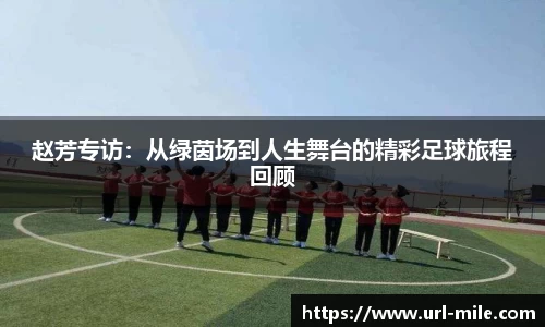 赵芳专访：从绿茵场到人生舞台的精彩足球旅程回顾