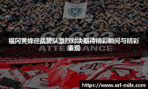 福冈黄蜂迎战赞队激烈对决期待精彩瞬间与精彩表现